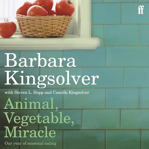 Animal, Vegetable, Miracle By Barbara Kingsolver